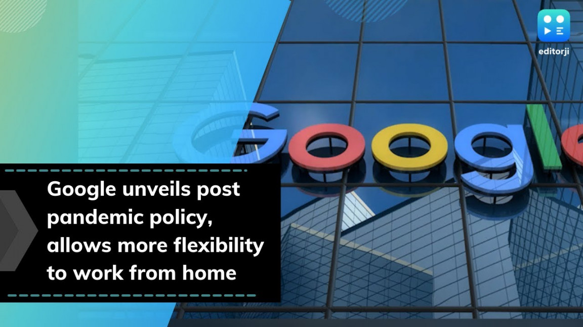 Google unveils post pandemic policy, allows more flexibility to work from  home